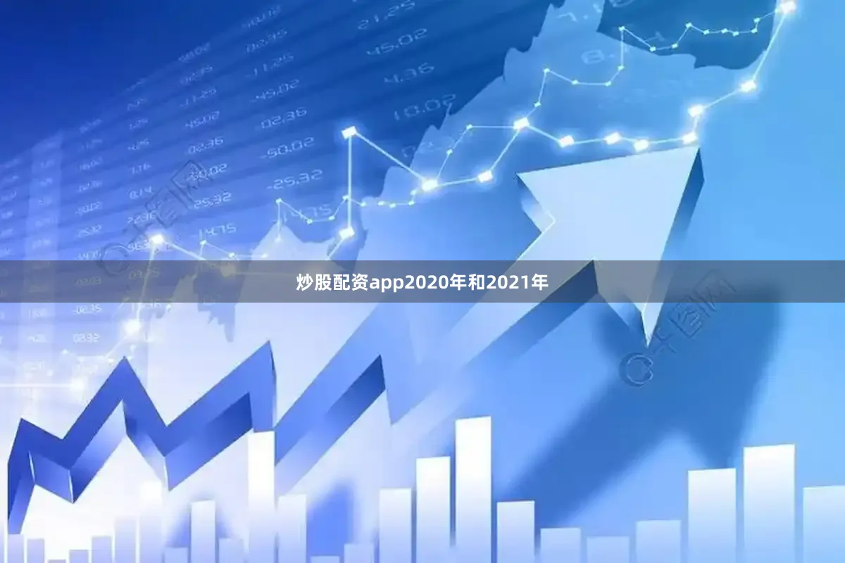 炒股配资app2020年和2021年