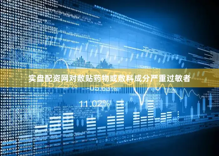 实盘配资网对敷贴药物或敷料成分严重过敏者
