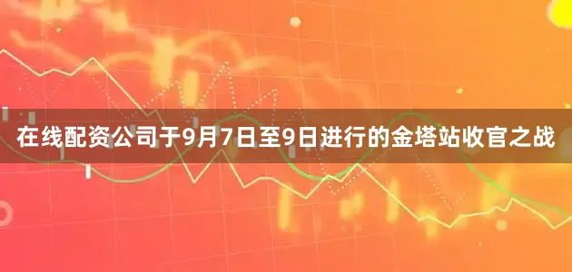 在线配资公司　　于9月7日至9日进行的金塔站收官之战