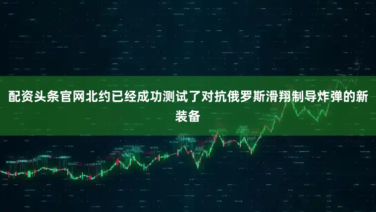 配资头条官网北约已经成功测试了对抗俄罗斯滑翔制导炸弹的新装备