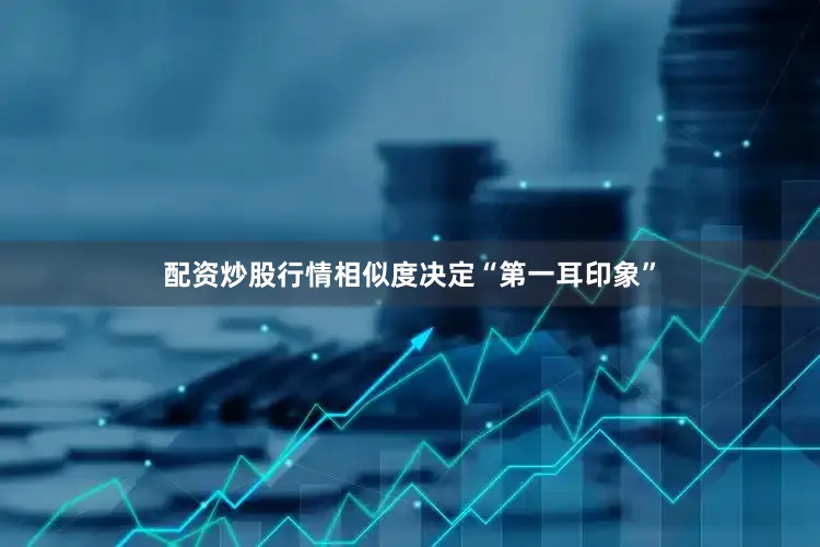 配资炒股行情相似度决定“第一耳印象”