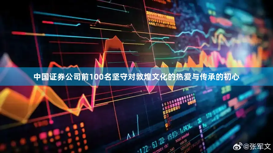 中国证券公司前100名坚守对敦煌文化的热爱与传承的初心