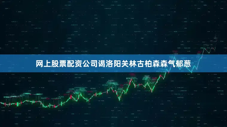 网上股票配资公司谒洛阳关林古柏森森气郁葱