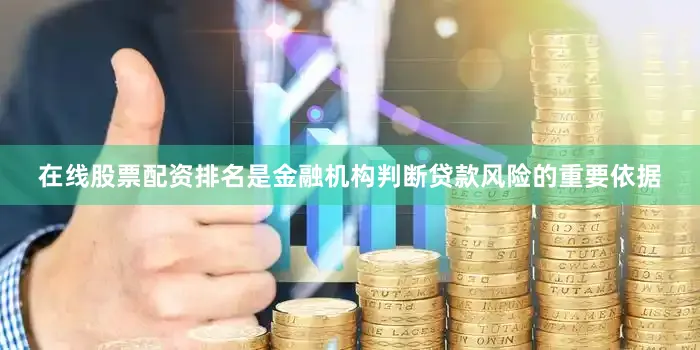 在线股票配资排名是金融机构判断贷款风险的重要依据