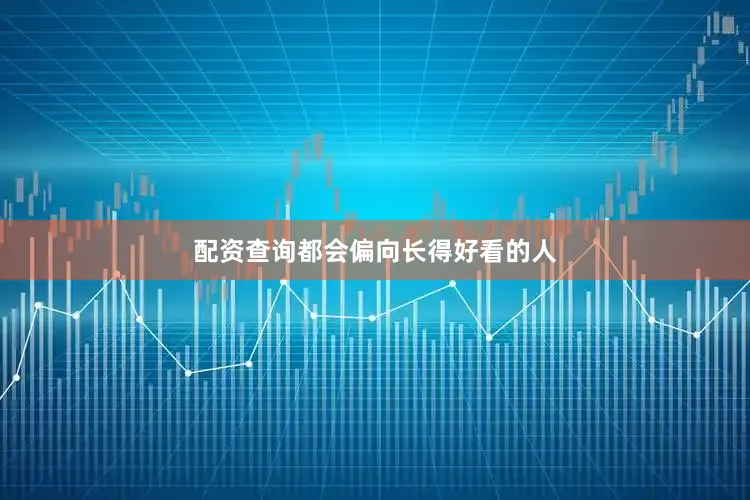 配资查询都会偏向长得好看的人